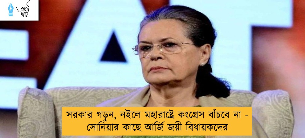 সরকার গড়ুন, নইলে মহারাষ্ট্রে কংগ্রেস বাঁচবে না - সোনিয়ার কাছে আর্জি জয়ী বিধায়কদের