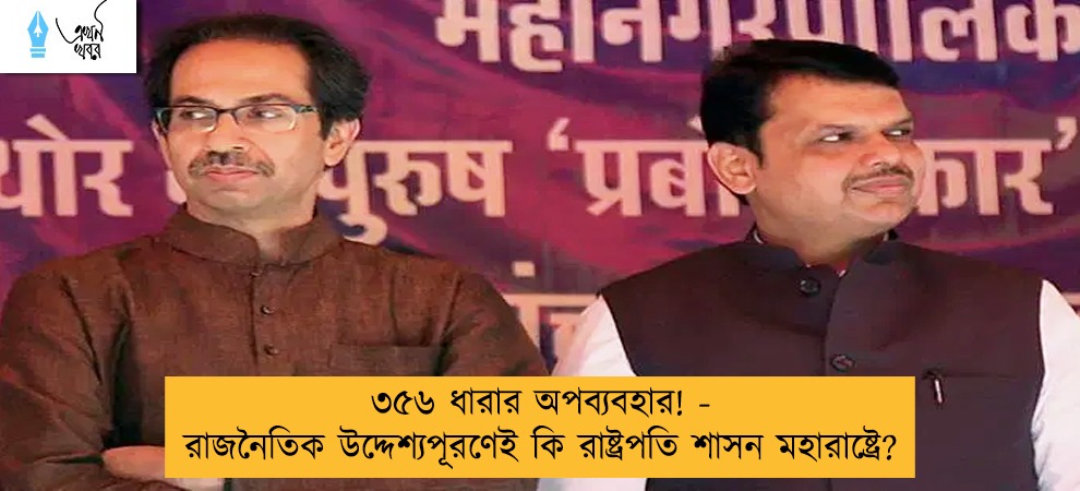 ৩৫৬ ধারার অপব্যবহার! - রাজনৈতিক উদ্দেশ্যপূরণেই কি রাষ্ট্রপতি শাসন মহারাষ্ট্রে?