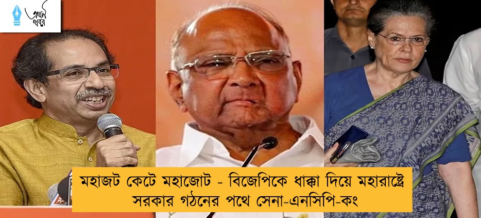 মহাজট কেটে মহাজোট - বিজেপিকে ধাক্কা দিয়ে মহারাষ্ট্রে সরকার গঠনের পথে সেনা-এনসিপি-কং