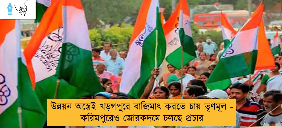 উন্নয়ন অস্ত্রেই খড়গপুরে বাজিমাৎ করতে চায় তৃণমূল - করিমপুরেও জোরকদমে চলছে প্রচার