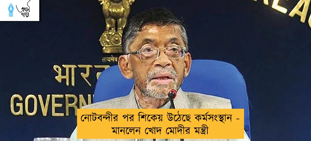 নোটবন্দীর পর শিকেয় উঠেছে কর্মসংস্থান - মানলেন খোদ মোদীর মন্ত্রী