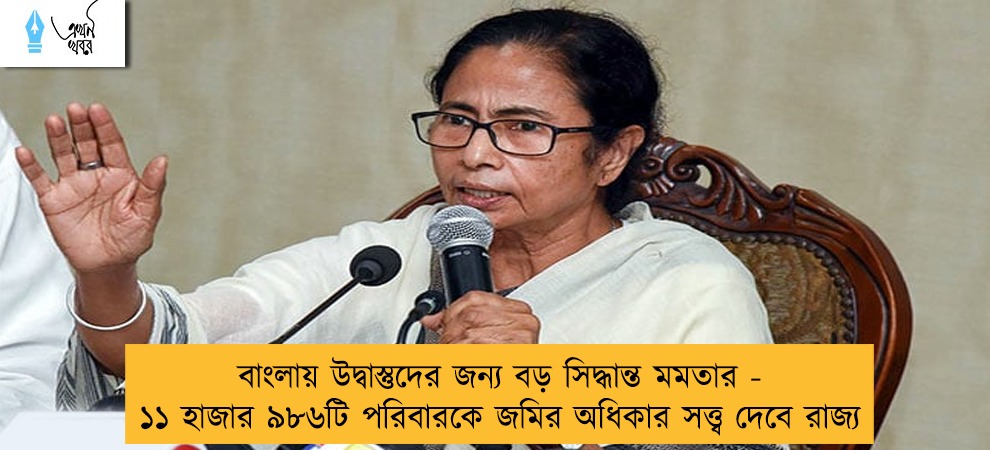 বাংলায় উদ্বাস্তুদের জন্য বড় সিদ্ধান্ত মমতার - ১১ হাজার ৯৮৬টি পরিবারকে জমির অধিকার সত্ত্ব দেবে রাজ্য