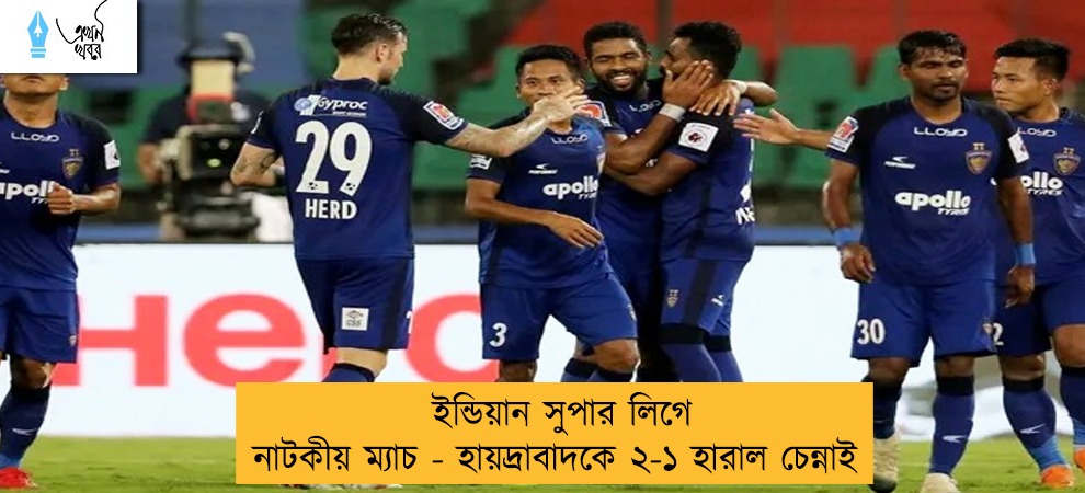 ইন্ডিয়ান সুপার লিগে নাটকীয় ম্যাচ - হায়দ্রাবাদকে ২-১ হারাল চেন্নাই