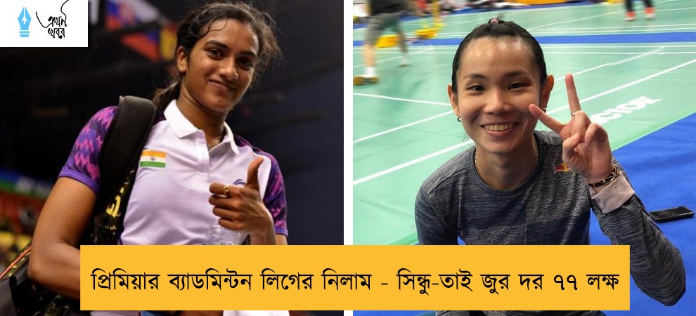 প্রিমিয়ার ব্যাডমিন্টন লিগের নিলাম - সিন্ধু-তাই জুর দর ৭৭ লক্ষ