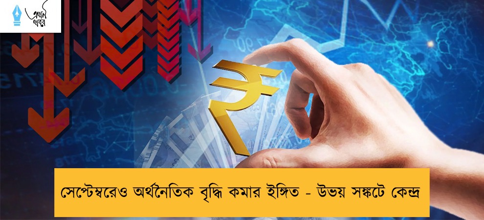 সেপ্টেম্বরেও অর্থনৈতিক বৃদ্ধি কমার ইঙ্গিত - উভয় সঙ্কটে কেন্দ্র