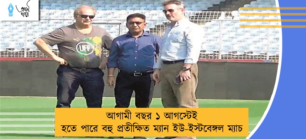 আগামী বছর ১ আগস্টেই হতে পারে বহু প্রতীক্ষিত ম্যান ইউ-ইস্টবেঙ্গল ম্যাচ