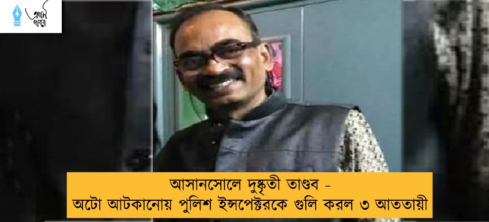 আসানসোলে দুষ্কৃতী তাণ্ডব - অটো আটকানোয় পুলিশ ইন্সপেক্টরকে গুলি করল ৩ আততায়ী