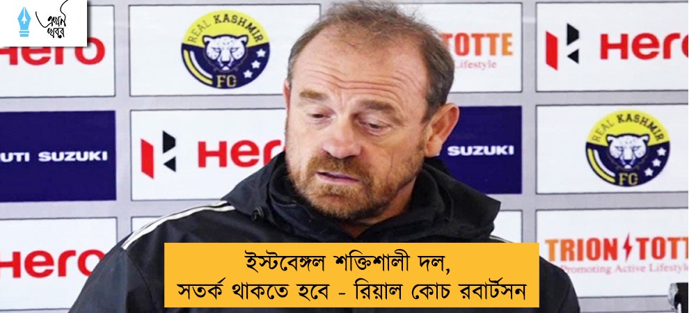 ইস্টবেঙ্গল শক্তিশালী দল, সতর্ক থাকতে হবে - রিয়াল কোচ রবার্টসন