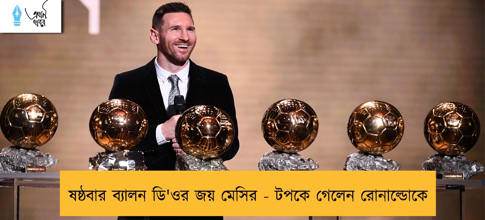 ষষ্ঠবার ব্যালন ডি'ওর জয় মেসির - টপকে গেলেন রোনাল্ডোকে