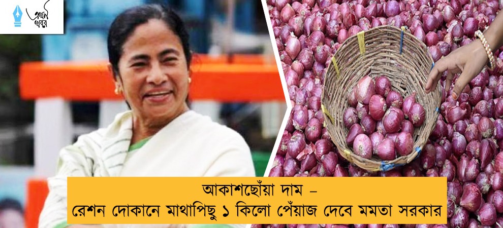 আকাশছোঁয়া দাম – রেশন দোকানে মাথাপিছু ১ কিলো পেঁয়াজ দেবে মমতা সরকার