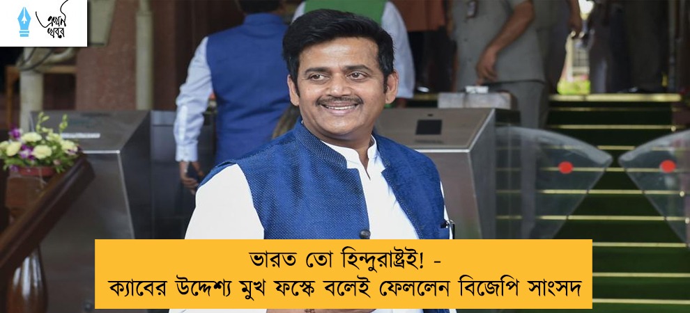 ভারত তো হিন্দুরাষ্ট্রই! - ক্যাবের উদ্দেশ্য মুখ ফস্কে বলেই ফেললেন বিজেপি সাংসদ