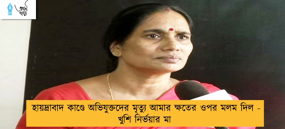 হায়দ্রাবাদ কাণ্ডে অভিযুক্তদের মৃত্যু আমার ক্ষতের ওপর মলম দিল - খুশি নির্ভয়ার মা