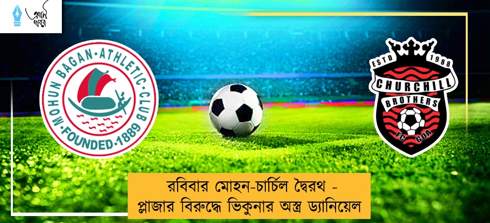 রবিবার মোহন-চার্চিল দ্বৈরথ - প্লাজার বিরুদ্ধে ভিকুনার অস্ত্র ড্যানিয়েল