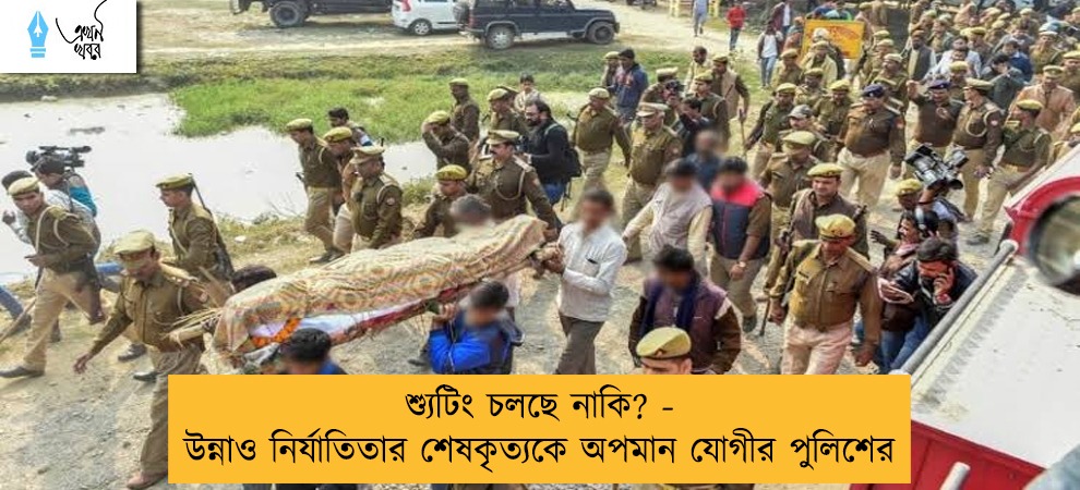 শ্যুটিং চলছে নাকি? - উন্নাও নির্যাতিতার শেষকৃত্যকে অপমান যোগীর পুলিশের