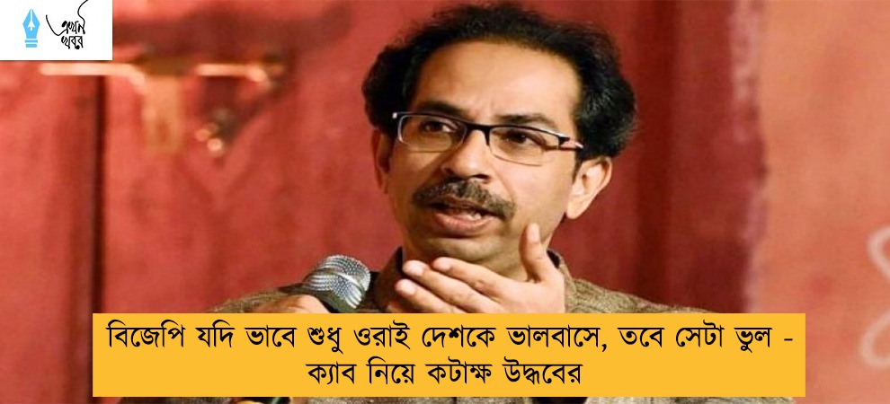 বিজেপি যদি ভাবে শুধু ওরাই দেশকে ভালবাসে, তবে সেটা ভুল - ক্যাব নিয়ে কটাক্ষ উদ্ধবের