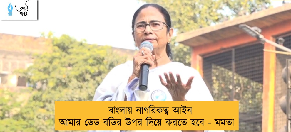 বাংলায় নাগরিকত্ব আইন আমার ডেড বডির উপর দিয়ে করতে হবে - মমতা