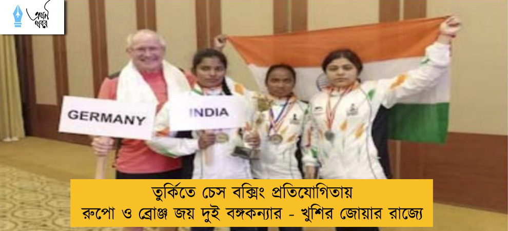 তুর্কিতে চেস বক্সিং প্রতিযোগিতায় রুপো ও ব্রোঞ্জ জয় দুই বঙ্গকন্যার - খুশির জোয়ার রাজ্যে