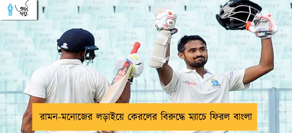 রামন-মনোজের লড়াইয়ে কেরলের বিরুদ্ধে ম্যাচে ফিরল বাংলা