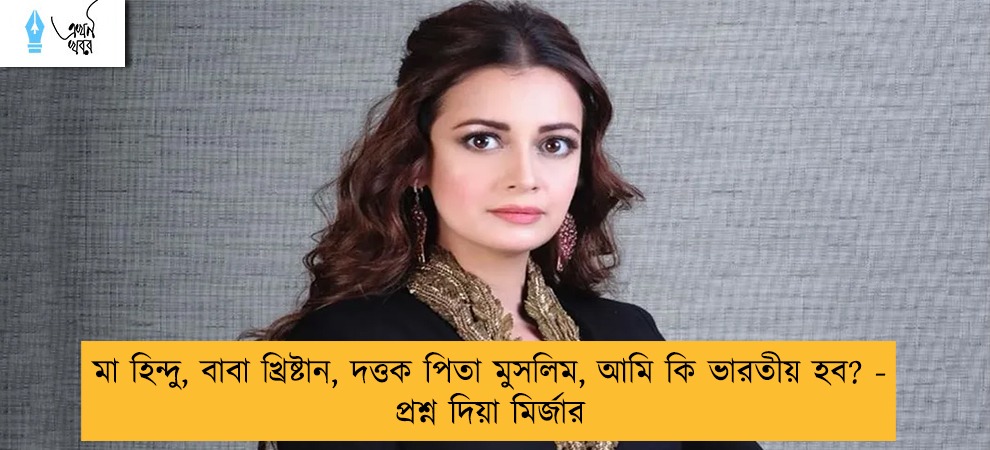 মা হিন্দু, বাবা খ্রিষ্টান, দত্তক পিতা মুসলিম, আমি কি ভারতীয় হব? - প্রশ্ন দিয়া মির্জার