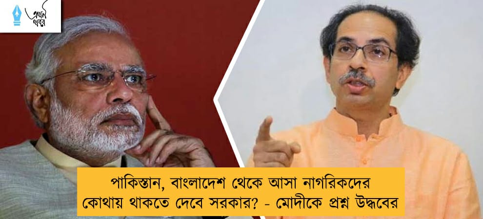পাকিস্তান, বাংলাদেশ থেকে আসা নাগরিকদের কোথায় থাকতে দেবে সরকার? - মোদীকে প্রশ্ন উদ্ধবের