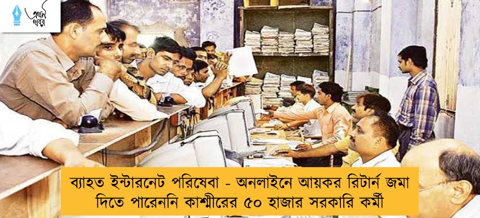 ব্যাহত ইন্টারনেট পরিষেবা - অনলাইনে আয়কর রিটার্ন জমা দিতে পারেননি কাশ্মীরের ৫০ হাজার সরকারি কর্মী