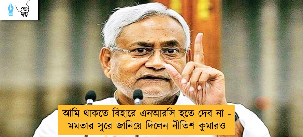 আমি থাকতে বিহারে এনআরসি হতে দেব না - মমতার সুরে জানিয়ে দিলেন নীতিশ কুমারও