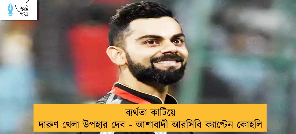 ব্যর্থতা কাটিয়ে দারুণ খেলা উপহার দেব - আশাবাদী আরসিবি ক্যাপ্টেন কোহলি