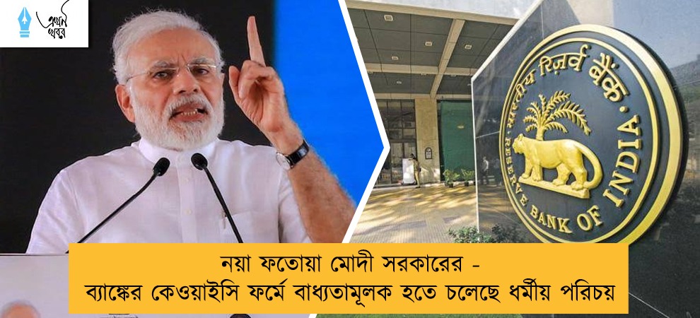 নয়া ফতোয়া মোদী সরকারের - ব্যাঙ্কের কেওয়াইসি ফর্মে বাধ্যতামূলক হতে চলেছে ধর্মীয় পরিচয়