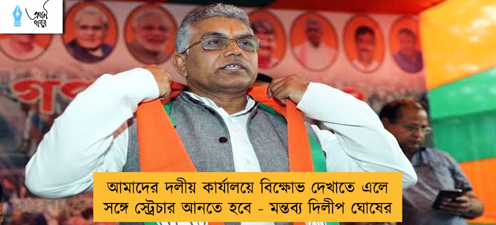 আমাদের দলীয় কার্যালয়ে বিক্ষোভ দেখাতে এলে সঙ্গে স্ট্রেচার আনতে হবে  - মন্তব্য দিলীপ ঘোষের