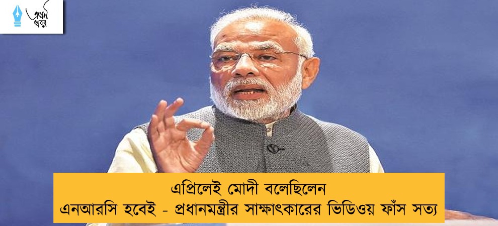 এপ্রিলেই মোদী বলেছিলেন এনআরসি হবেই - প্রধানমন্ত্রীর সাক্ষাৎকারের ভিডিওয় ফাঁস সত্য