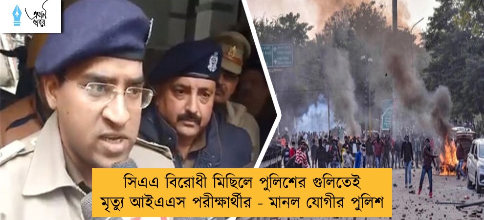সিএএ বিরোধী মিছিলে পুলিশের গুলিতেই মৃত্যু আইএএস পরীক্ষার্থীর - মানল যোগীর পুলিশ