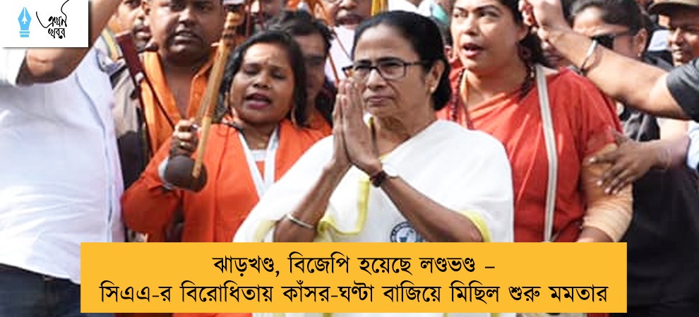 ঝাড়খণ্ড, বিজেপি হয়েছে লণ্ডভণ্ড – সিএএ-র বিরোধিতায় কাঁসর-ঘণ্টা বাজিয়ে মিছিল শুরু মমতার