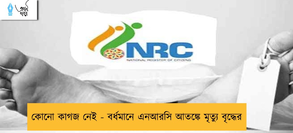 কোনো কাগজ নেই - বর্ধমানে এনআরসি আতঙ্কে মৃত্যু বৃদ্ধের