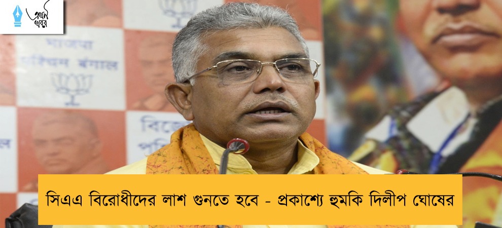 সিএএ বিরোধীদের লাশ গুনতে হবে - প্রকাশ্যে হুমকি দিলীপ ঘোষের