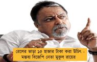 রেলের ভাড়া ১৫ হাজার টাকা করা উচিৎ - মন্তব্য বিজেপি নেতা মুকুল রায়ের