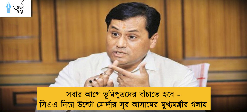 সবার আগে ভূমিপুত্রদের বাঁচাতে হবে - সিএএ নিয়ে উল্টো মোদীর সুর আসামের মুখ্যমন্ত্রীর গলায়