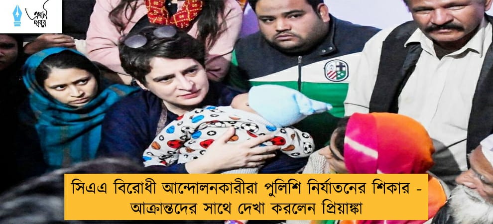 সিএএ বিরোধী আন্দোলনকারীরা পুলিশি নির্যাতনের শিকার - আক্রান্তদের সাথে দেখা করলেন প্রিয়াঙ্কা
