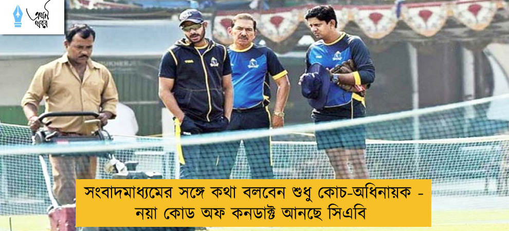 সংবাদমাধ্যমের সঙ্গে কথা বলবেন শুধু কোচ-অধিনায়ক - নয়া কোড অফ কনডাক্ট আনছে সিএবি
