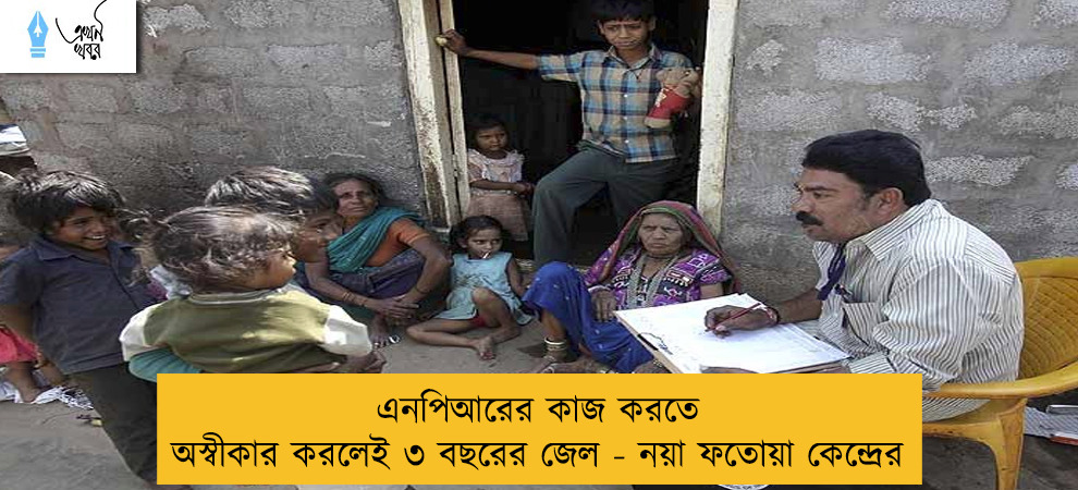 এনপিআরের কাজ করতে অস্বীকার করলেই ৩ বছরের জেল - নয়া ফতোয়া কেন্দ্রের