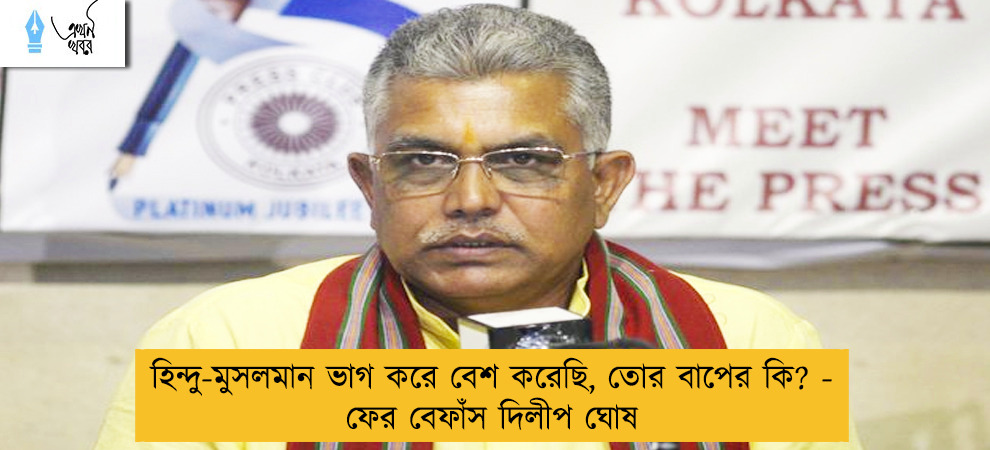 হিন্দু-মুসলমান ভাগ করে বেশ করেছি, তোর বাপের কি? - ফের বেফাঁস দিলীপ ঘোষ