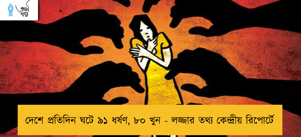 দেশে প্রতিদিন ঘটে ৯১ ধর্ষণ, ৮০ খুন - লজ্জার তথ্য কেন্দ্রীয় রিপোর্টে