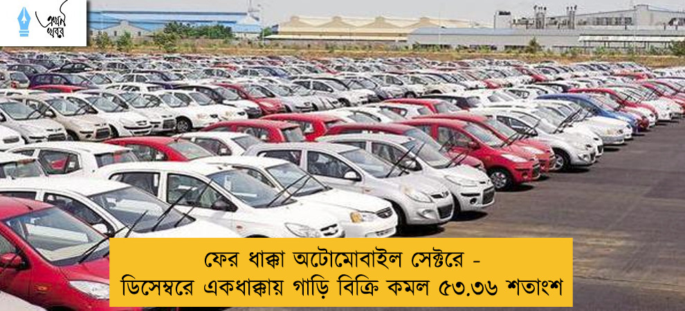 ফের ধাক্কা অটোমোবাইল সেক্টরে - ডিসেম্বরে একধাক্কায় গাড়ি বিক্রি কমল ৫৩.৩৬ শতাংশ