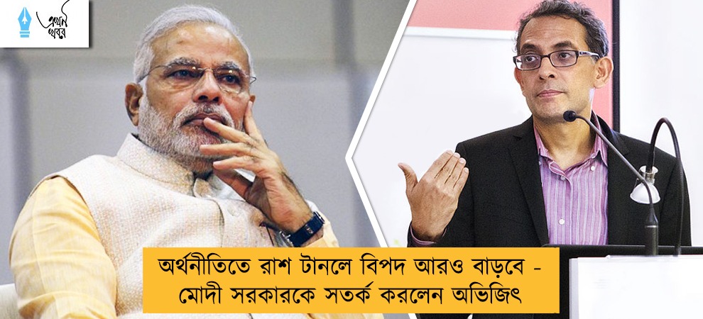 অর্থনীতিতে রাশ টানলে বিপদ আরও বাড়বে - মোদী সরকারকে সতর্ক করলেন অভিজিৎ