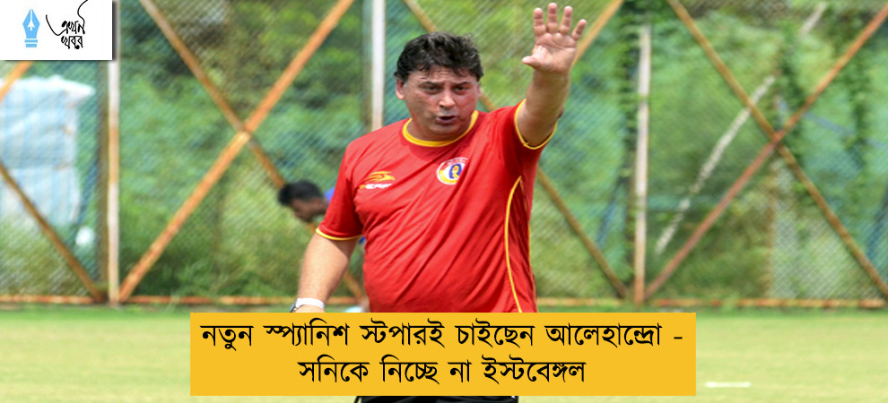 নতুন স্প্যানিশ স্টপারই চাইছেন আলেহান্দ্রো - সনিকে নিচ্ছে না ইস্টবেঙ্গল