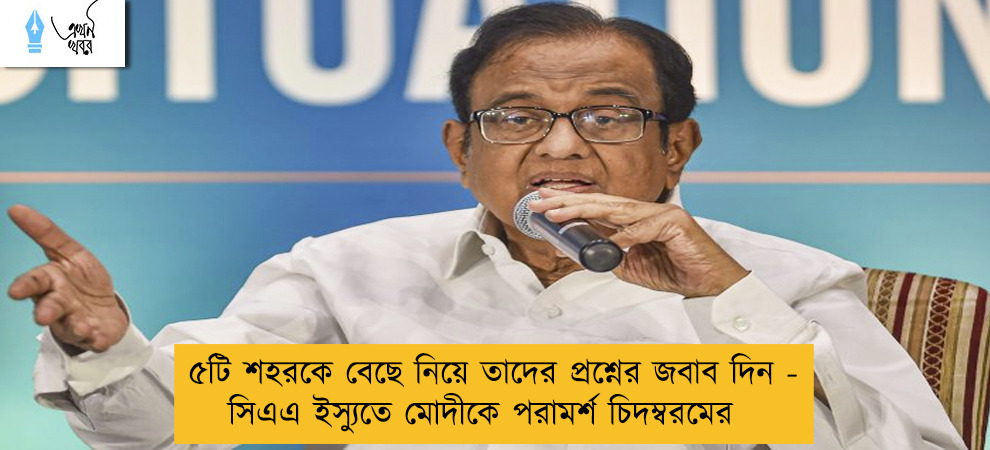 ৫টি শহরকে বেছে নিয়ে তাদের প্রশ্নের জবাব দিন - সিএএ ইস্যুতে মোদীকে পরামর্শ চিদম্বরমের