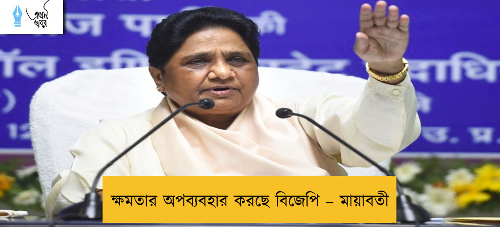 ক্ষমতার অপব্যবহার করছে বিজেপি – মায়াবতী