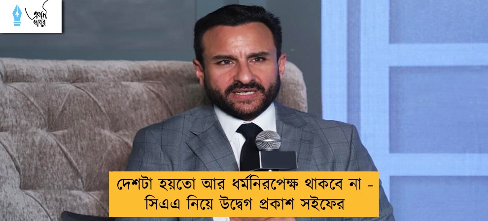 দেশটা হয়তো আর ধর্মনিরপেক্ষ থাকবে না - সিএএ নিয়ে উদ্বেগ প্রকাশ সইফের