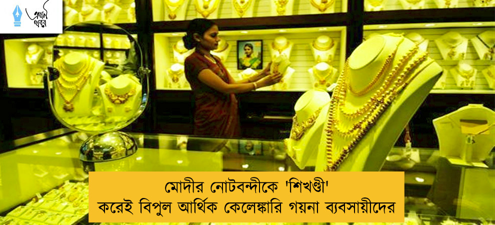 মোদীর নোটবন্দীকে 'শিখণ্ডী' করেই বিপুল আর্থিক কেলেঙ্কারি গয়না ব্যবসায়ীদের