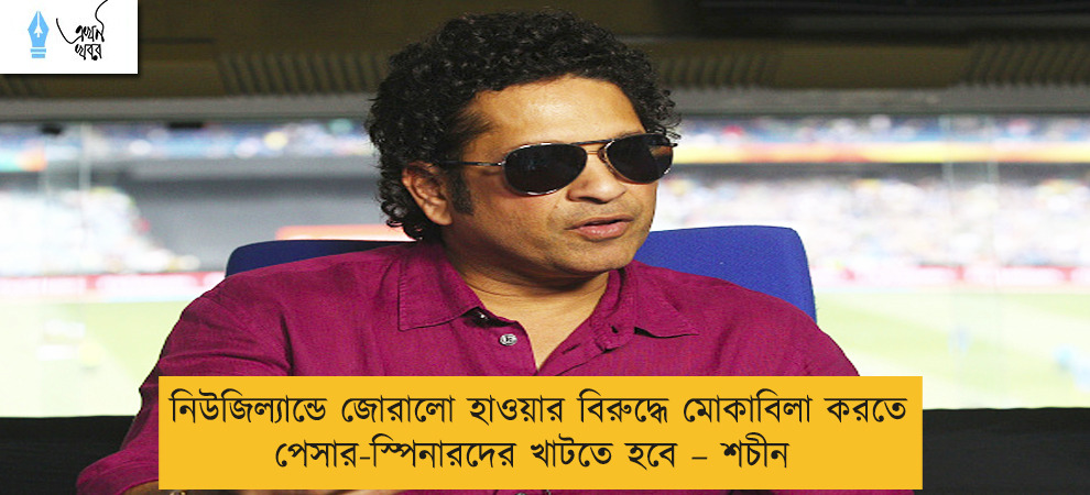 নিউজিল্যান্ডে জোরালো হাওয়ার বিরুদ্ধে মোকাবিলা করতে পেসার-স্পিনারদের খাটতে হবে – শচীন