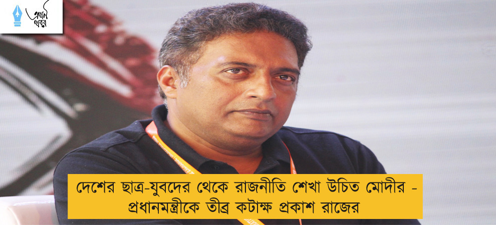 দেশের ছাত্র-যুবদের থেকে রাজনীতি শেখা উচিত মোদীর - প্রধানমন্ত্রীকে তীব্র কটাক্ষ প্রকাশ রাজের